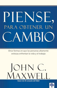 Piense, para obtener un cambio (Once formas en que las personas altamente exitosas enfrentan la vida y el trabajo) (Spanish Edition) by John C. Maxwell, 9780884199977