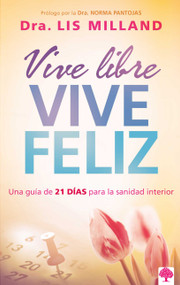 Vive libre, vive feliz (Una guía de 21 días para la sanidad interior) (Spanish Edition) by Lis Milland, 9781621369172