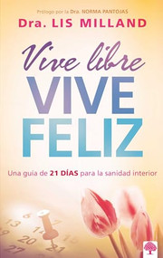 Vive libre, vive feliz (Una guía de 21 días para la sanidad interior) (Spanish Edition) by Lis Milland, 9781621369172