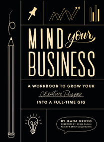 Mind Your Business (A Workbook to Grow Your Creative Passion Into a Full-time Gig) by Ilana Griffo, Paige Tate & Co., 9781944515720