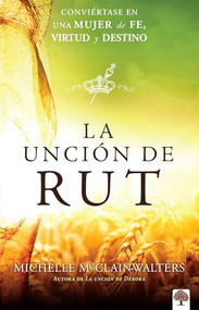 La unción de Rut (Conviértete en una mujer de fe, virtud y destino) (Spanish Edition) by Michelle McClain-Walters, 9781941538890