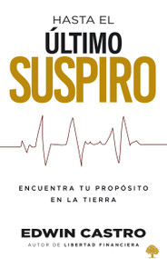 Hasta el último suspiro (Encuentra tu propósito en la tierra) (Spanish Edition) by Edwin Castro, 9781629993829