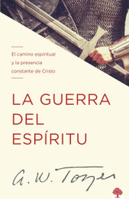 La guerra del espíritu (El camino espiritual y la presencia constante de Cristo) (Spanish Edition) by A. W. Tozer, 9781955682237