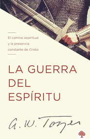 La guerra del espíritu (El camino espiritual y la presencia constante de Cristo) (Spanish Edition) by A. W. Tozer, 9781955682237