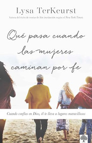 Qué pasa cuando las mujeres caminan por fe (Cuando confías en Dios, él te lleva a lugares maravillosos) (Spanish Edition) by Lysa Terkeyrst, 9781955682312