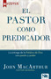 El pastor como predicador (La entrega de la Palabra de Dios con pasión y poder) (Spanish Edition) by John MacArthur, 9781941538203