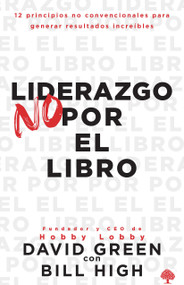 Liderazgo no por el libro (12 principios para lograr resultados asombrosos) (Spanish Edition) by David Green, Bill High, 9781955682916