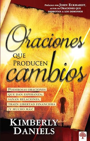 Oraciones que producen cambios (Poderosas oraciones que dan esperanza sanan relaciones, traen libertad financiera ¡Y mucho más!) (Spanish Edition) by Kimberly Daniels, 9781599795751