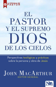 El pastor y el Supremo Dios de los cielos (Perspectivas teológicas y prácticas sobre la persona y obra de Jesús) (Spanish Edition) by John MacArthur, 9781941538555