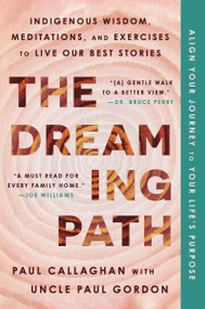 The Dreaming Path (Indigenous Wisdom, Meditations, and Exercises to Live Our Best Stories) - 9780063321274 by Paul Callaghan, Uncle Paul Gordon, 9780063321274