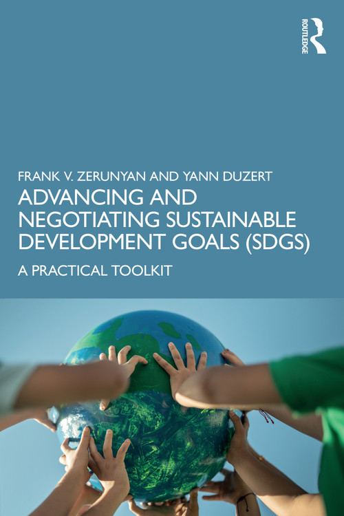 Advancing and Negotiating Sustainable Development Goals (SDGs) (A Practical Toolkit) by Frank V. Zerunyan, Yann Duzert, 9781032769134