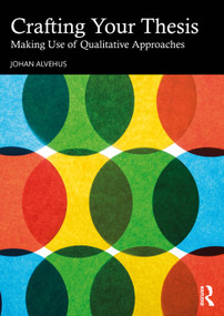 Crafting Your Thesis (Making Use of Qualitative Approaches) by Johan Alvehus, 9781032799582