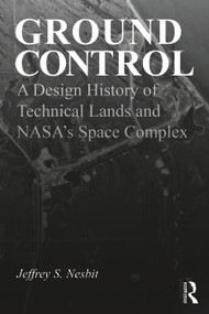Ground Control (A Design History of Technical Lands and NASA's Space Complex) by Jeffrey S. Nesbit, 9781032770055