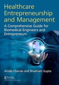 Healthcare Entrepreneurship and Management (A Comprehensive Guide for Biomedical Engineers and Entrepreneurs) by Arnab Chanda, Shubham Gupta, 9781032757087