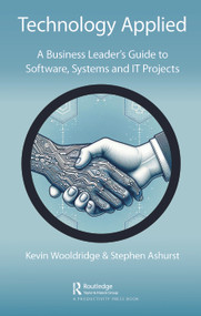 Technology Applied (A Business Leader's Guide to Software, Systems and IT Projects) by Kevin Wooldridge, Stephen Ashurst, 9781032445373