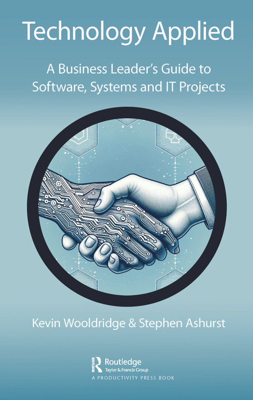 Technology Applied (A Business Leader's Guide to Software, Systems and IT Projects) by Kevin Wooldridge, Stephen Ashurst, 9781032445373