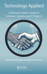 Technology Applied (A Business Leader's Guide to Software, Systems and IT Projects) by Kevin Wooldridge, Stephen Ashurst, 9781032445373