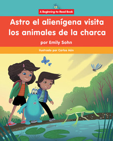 Astro el alienígena visita los animales de la charca (Astro the Alien Visits Pond Animals) by Emily Sohn, Carlos Aón, 9781684049899