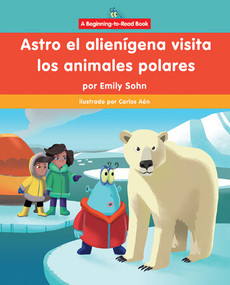 Astro el alienígena visita los animales polares (Astro the Alien Visits Polar Animals) - 9781684506637 by Emily Sohn, Carlos Aón, 9781684506637