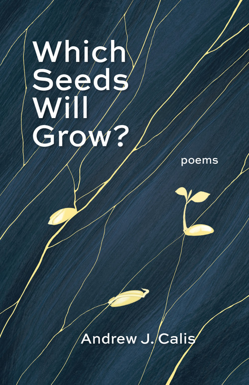 Which Seeds Will Grow? (Poems) by Andrew Calis, 9781640609532