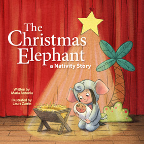 The Christmas Elephant (a Nativity Story) by Maria Antonia, Laura Zarrin, 9781640609570