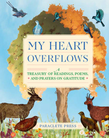 My Heart Overflows (A Treasury of Readings, Poems, and Prayers on Gratitude) by Editors at Paraclete Press, 9781640609617
