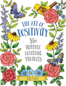 Art of Positivity (35+ Hopeful Coloring Projects - A Stress Relief Coloring Book with Affirmations to Calm and Inspire for Adults and Kids) by Jane Maday, 9781684620289
