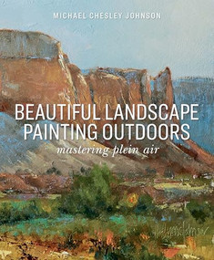 Beautiful Landscape Painting Outdoors (Mastering Plein Air) by Michael Chesley Johnson, 9781684620456