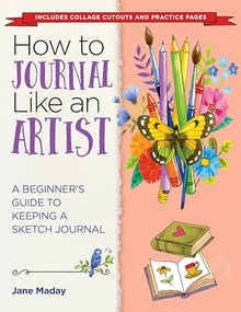 How to Journal Like an Artist (A Beginner's Guide to Keeping a Sketch Journal - The Easy Way to Learn to Doodle and Draw) by Jane Maday, 9781684620661