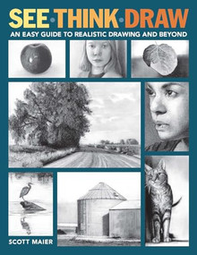 See, Think, Draw (An Easy Guide to Realistic Drawing and Beyond) by Scott Maier, 9781684620401