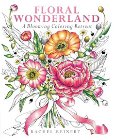 Floral Wonderland (A Blooming Coloring Retreat - A Relaxing Coloring Book of Beautiful Flowers for Adults) by Rachel Reinert, 9781684620425
