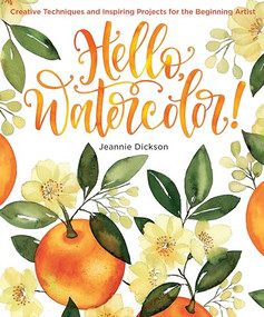 Hello, Watercolor! (- Easy How to Paint Watercolor Flowers, Botanicals, and Animals Step by Step) by Jeannie Dickson, 9781684620029