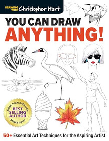 You Can Draw Anything! (50+ Essential Art Techniques for the Aspiring Artist) by Christopher Hart, 9781684620074