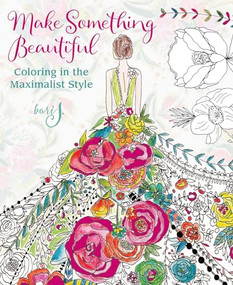 Make Something Beautiful (Coloring in the Maximalist Style) by Bari J., 9781942021711