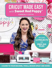 Cricut® Made Easy with Sweet Red Poppy® (A Guide to Your Machine, Tools, Design Space® and More! - Includes 13 Projects & Free SVG Files) by Kimberly Coffin, 9781684620500