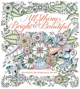 All Things Bright & Beautiful (Coloring the Christian Hymn) by Cecil Frances Alexander, 9781942021308