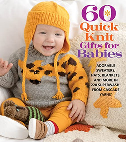 60 Quick Knit Gifts for Babies (Adorable Sweaters, Hats, Blankets, and More in 220 Superwash® from Cascade Yarns®) by Sixth & Spring Books, 9781970048094