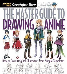 Master Guide to Drawing Anime (How to Draw Original Characters from Simple Templates - A How to Draw Anime / Manga Step by Step Book Series) by Christopher Hart, 9781936096862