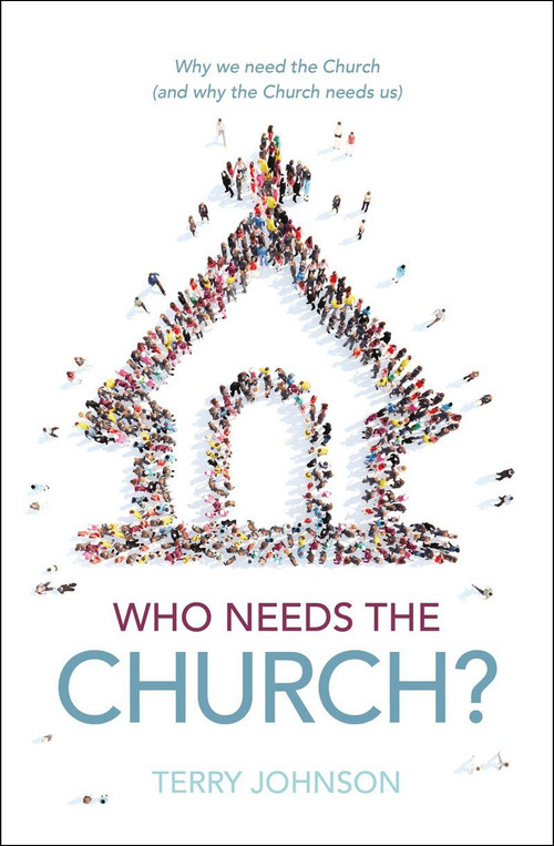 Who Needs the Church? (Why We Need the Church (and Why the Church Needs Us)) by Terry L. Johnson, 9781527108356