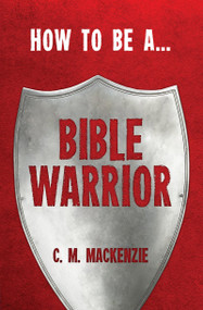 How to be a Bible Warrior by Catherine MacKenzie, 9781781912317