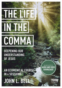 Life in the Comma: Deepening Our Understanding of Jesus (York Courses) by John L. Bell, 9781915843418