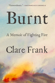 Burnt (A Memoir of Fighting Fire) - 9781419763915 by Clare Frank, 9781419763915