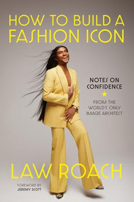 How to Build a Fashion Icon (Notes on Confidence from the World's Only Image Architect) by Law Roach, 9781419768217