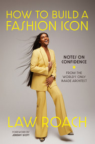 How to Build a Fashion Icon (Notes on Confidence from the World's Only Image Architect) by Law Roach, 9781419768217