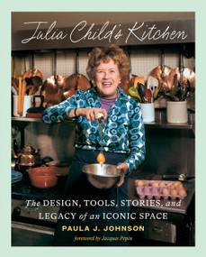 Julia Child's Kitchen (The Design, Tools, Stories, and Legacy of an Iconic Space) by Paula J. Johnson, Jacques Pépin, 9781419770081