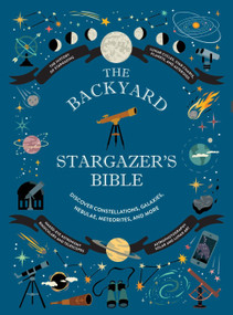 The Backyard Stargazer's Bible (Discover Constellations, Galaxies, Nebulae, Meteorites, and More) by Ian Ridpath, Mary McIntyre, Rachel Federman, Dr. Stephan Maran, 9781419773884