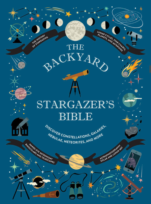 The Backyard Stargazer's Bible (Discover Constellations, Galaxies, Nebulae, Meteorites, and More) by Ian Ridpath, Mary McIntyre, Rachel Federman, Stephan Maran, 9781419773884