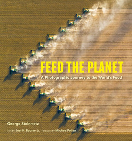 Feed the Planet (A Photographic Journey to the World's Food) by George Steinmetz, Joel K. Bourne Jr., Michael Pollan, 9781419774263