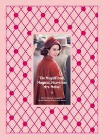The Magnificent, Magical, Marvelous Mrs. Maisel (The Authorized Companion to the Making of the Iconic Series) by Emma Fraser, Stacey Wilson Hunt, Jennifer Armstrong, Sophie Brookover, Ryan Cahill, Lillian Crawford, Rogan Graham, Ilana Kaplan, Sophie Monks Kaufman, Sarene Leeds, Lauren Milberger, Christina Newland, Emmy Potter, 9781419778575