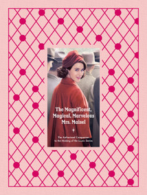 The Magnificent, Magical, Marvelous Mrs. Maisel (The Authorized Companion to the Making of the Iconic Series) by Emma Fraser, Stacey Wilson Hunt, Jennifer Armstrong, Sophie Brookover, Ryan Cahill, Lillian Crawford, Rogan Graham, Ilana Kaplan, Sophie Monks Kaufman, Sarene Leeds, Lauren Milberger, Christina Newland, Emmy Potter, 9781419778575